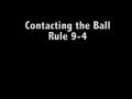 Contacting the ball Rule 9-4